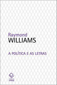 A POLÍTICA E AS LETRAS - WILLIAMS, RAYMOND