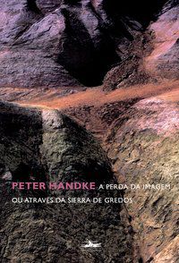 A PERDA DA IMAGEM OU ATRAVÉS DA SIERRA DE GREDOS - AUTOR(A): HANDKE, PETER