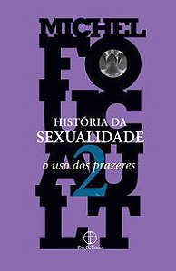 HISTÓRIA DA SEXUALIDADE: O USO DOS PRAZERES (VOL. 2) - FOUCAULT, MICHEL