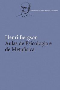 AULAS DE PSICOLOGIA E DE METAFÍSICA - AUTOR(A): BERGSON, HENRI