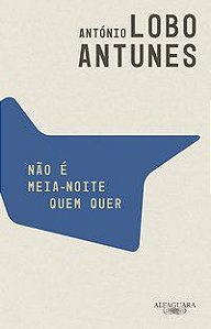 NÃO É MEIA-NOITE QUEM QUER - ANTUNES, ANTÓNIO LOBO