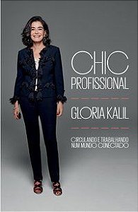 CHIC PROFISSIONAL - CIRCULANDO E TRABALHANDO NUM MUNDO CONECTADO - AUTOR(A): GLORIA KALIL