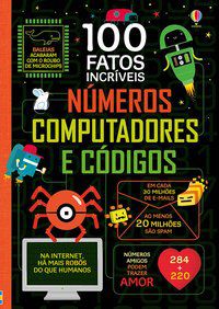 NÚMEROS, COMPUTADORES E CÓDIGOS: 100 FATOS INCRÍVEIS - USBORNE PUBLISHING