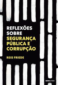 REFLEXÕES SOBRE SEGURANÇA PÚBLICA E CORRUPÇÃO - AUTOR(A): FRIEDE, REIS
