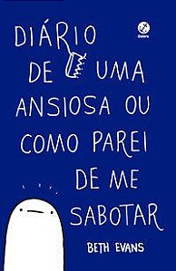 DIÁRIO DE UMA ANSIOSA OU COMO PAREI DE ME SABOTAR - VOL. 1 - EVANS, BETH