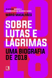 SOBRE LUTAS E LÁGRIMAS: UMA BIOGRAFIA DE 2018 - MAGALHÃES, MÁRIO