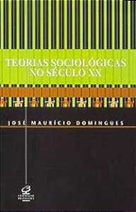 TEORIAS SOCIOLÓGICAS NO SÉCULO XX - DOMINGUES, JOSÉ MAURICIO