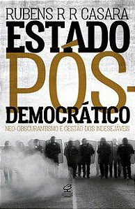 ESTADO PÓS-DEMOCRÁTICO: NEO-OBSCURANTISMO E GESTÃO DOS INDESEJÁVEIS - AUTOR(A): CASARA, RUBENS