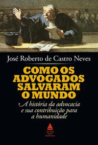 COMO OS ADVOGADOS SALVARAM O MUNDO - NEVES, JOSÉ ROBERTO DE CASTRO