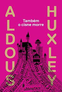 TAMBÉM O CISNE MORRE - AUTOR(A): HUXLEY, ALDOUS LEONARD