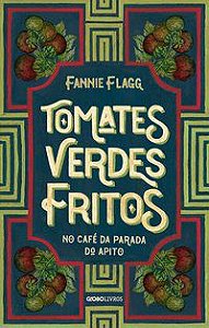 TOMATES VERDES FRITOS NO CAFÉ DA PARADA DO APITO - AUTOR(A): FLAGG, FANNIE
