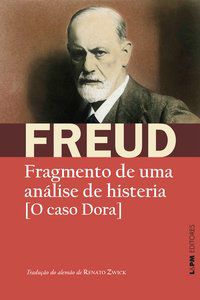 FRAGMENTO DE UMA ANÁLISE DE HISTERIA: [O CASO DORA] - AUTOR(A): FREUD, SIGMUND