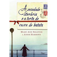 A SOCIEDADE LITERÁRIA E A TORTA DE CASCA DE BATATA - BARROWS, ANNIE