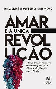 AMAR É A ÚNICA REVOLUÇÃO - AUTOR(A): GRÜN, ANSELM