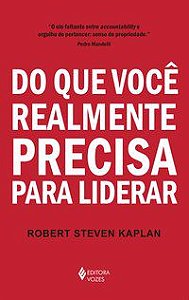 DO QUE VOCÊ REALMENTE PRECISA PARA LIDERAR - AUTOR(A): KAPLAN, ROBERT STEVEN
