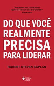 DO QUE VOCÊ REALMENTE PRECISA PARA LIDERAR - KAPLAN, ROBERT STEVEN