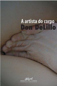 A ARTISTA DO CORPO - AUTOR(A): DELILLO, DON