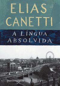 A LÍNGUA ABSOLVIDA - CANETTI, ELIAS