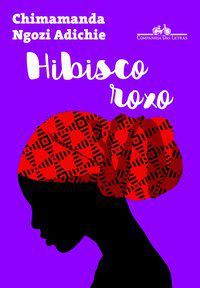 HIBISCO ROXO - AUTOR(A): ADICHIE, CHIMAMANDA NGOZI