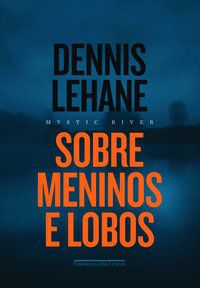 SOBRE MENINOS E LOBOS - MYSTIC RIVER - LEHANE, DENNIS