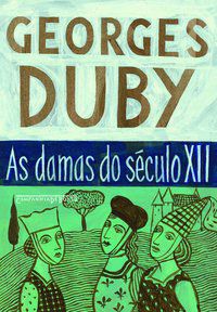 AS DAMAS DO SÉCULO XII - AUTOR(A): DUBY, GEORGES