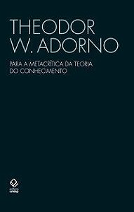 PARA A METACRÍTICA DA TEORIA DO CONHECIMENTO - AUTOR(A): ADORNO, THEODOR W.