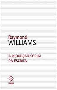 A PRODUÇÃO SOCIAL DA ESCRITA - WILLIAMS, RAYMOND