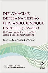 DIPLOMACIA E DEFESA NA GESTÃO FERNANDO HENRIQUE CARDOSO (1995-2002) - WINAND, ERICA CRISTINA ALEXANDRE