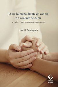 O SER HUMANO DIANTE DO CÂNCER E A VONTADE DE CURAR - YAMAGUCHI, NISE H.