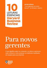 PARA NOVOS GERENTES (10 LEITURAS ESSENCIAIS - HBR) - REVIEW, HARVARD BUSINESS