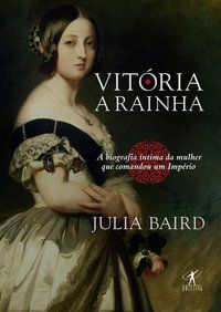 VITÓRIA, A RAINHA - AUTOR(A): BAIRD, JULIA