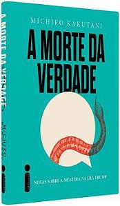 A MORTE DA VERDADE - AUTOR(A): KAKUTANI, MICHIKO