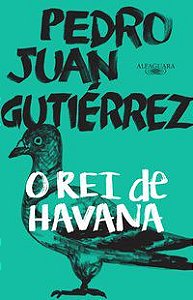 O REI DE HAVANA - GUTIÉRREZ, PEDRO JUAN