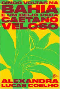 CINCO VOLTAS NA BAHIA E UM BEIJO PARA CAETANO VELOSO - LUCAS COELHO, ALEXANDRA