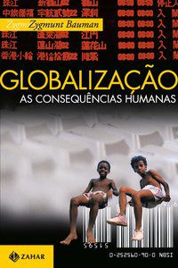 GLOBALIZAÇÃO: AS CONSEQUÊNCIAS HUMANAS - BAUMAN, ZYGMUNT