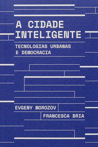 A CIDADE INTELIGENTE - MOROZOV, EVGENY