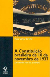 A CONSTITUIÇÃO BRASILEIRA DE 10 DE NOVEMBRO DE 1937 - SILVA, PAULO SERGIO DA