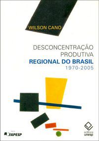 DESCONCENTRAÇÃO PRODUTIVA REGIONAL DO BRASIL - 1970-2005 - CANO, WILSON