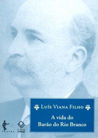 A VIDA DO BARÃO DO RIO BRANCO - 8ª EDIÇÃO - VIANA FILHO, LUIS