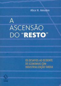 A ASCENSÃO DO RESTO - AMSDEN, ALICE H.