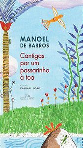 CANTIGAS POR UM PASSARINHO À TOA (NOVA EDIÇÃO) - BARROS, MANOEL DE