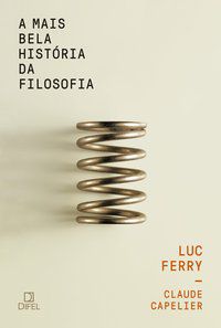 A MAIS BELA HISTÓRIA DA FILOSOFIA - AUTOR(A): FERRY, LUC