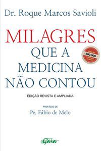 MILAGRES QUE A MEDICINA NÃO CONTOU - SAVIOLI, DR. ROQUE MARCOS