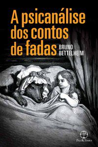 A PSICANÁLISE DOS CONTOS DE FADAS - BETTELHEIM, BRUNO