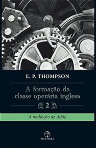 A FORMAÇÃO DA CLASSE OPERÁRIA INGLESA (VOL. 2) - AUTOR(A): THOMPSON, E. P.