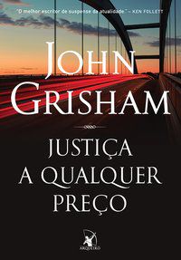 JUSTIÇA A QUALQUER PREÇO - GRISHAM, JOHN