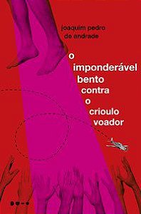 O IMPONDERÁVEL BENTO CONTRA O CRIOULO VOADOR - AUTOR(A): ANDRADE, JOAQUIM PEDRO DE