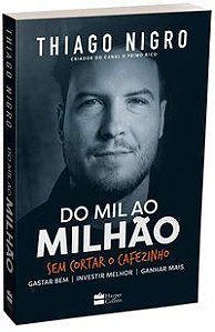 DO MIL AO MILHÃO: SEM CORTAR O CAFEZINHO – O BEST-SELLER DE THIAGO NIGRO, AUTOR DE O HOMEM QUE COMPR - AUTOR(A): NIGRO, THIAGO