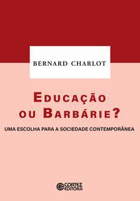 EDUCAÇÃO OU BARBÁRIE? - CHARLOT, BERNARD