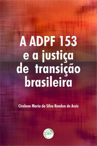 A ADPF 153 E A JUSTIÇA DE TRANSIÇÃO BRASILEIRA - ASSIS, CIRELENE MARIA DA SILVA RONDON DE